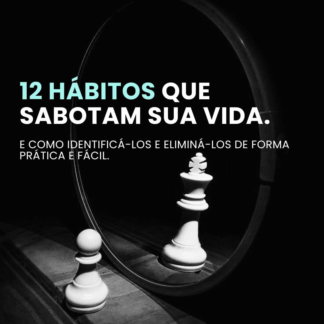 12 Hábitos que Sabotam Sua Vida