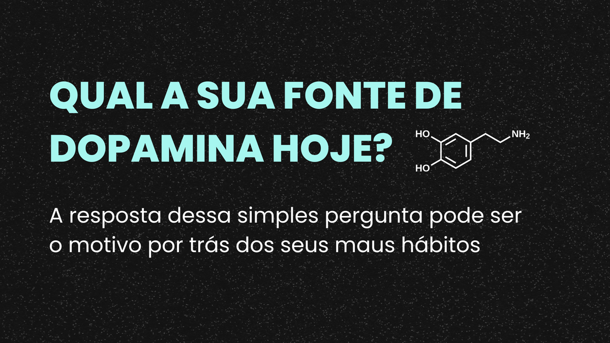 Qual sua fonte de Dopamina hoje?