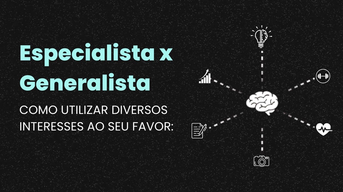 Especialista x Generalista. Como utilizar diversos interesses a seu favor.