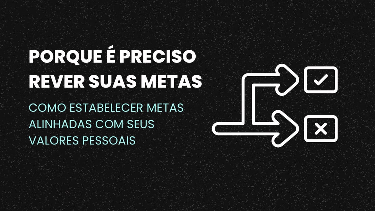 Porquê É Preciso Rever suas Metas.