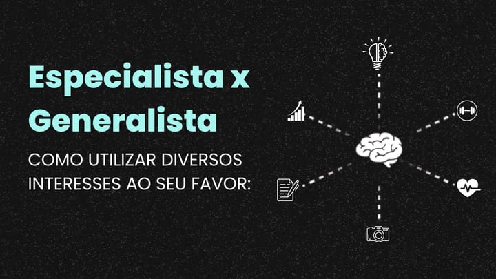 Especialista x Generalista. Como utilizar diversos interesses a seu favor.